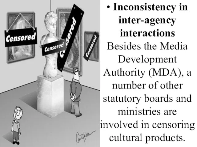 • Inconsistency in inter-agency interactions Besides the Media Development Authority (MDA), a