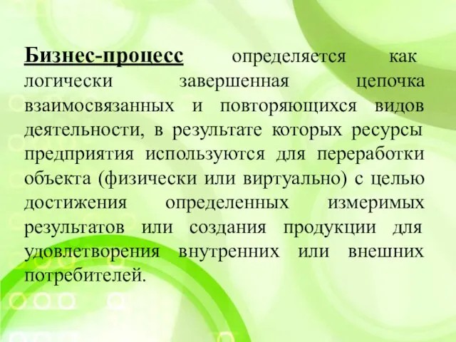 Бизнес-процесс определяется как логически завершенная цепочка взаимосвязанных и повторяющихся видов деятельности, в