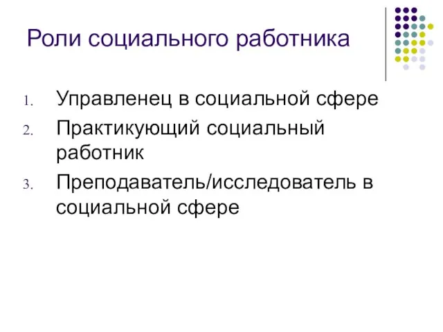 Роли социального работника Управленец в социальной сфере Практикующий социальный работник Преподаватель/исследователь в социальной сфере