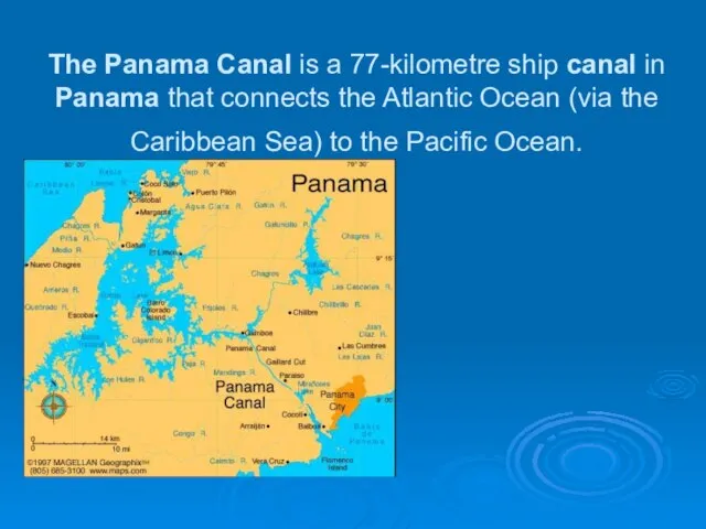 The Panama Canal is a 77-kilometre ship canal in Panama that connects