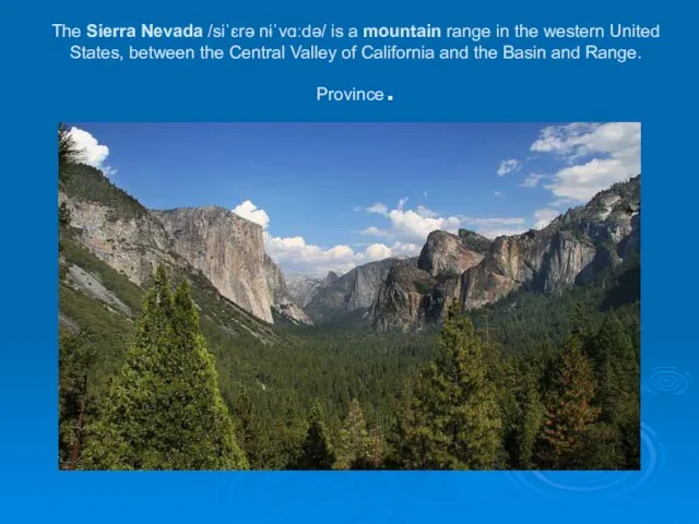 The Sierra Nevada /siˈɛrə nɨˈvɑːdə/ is a mountain range in the western