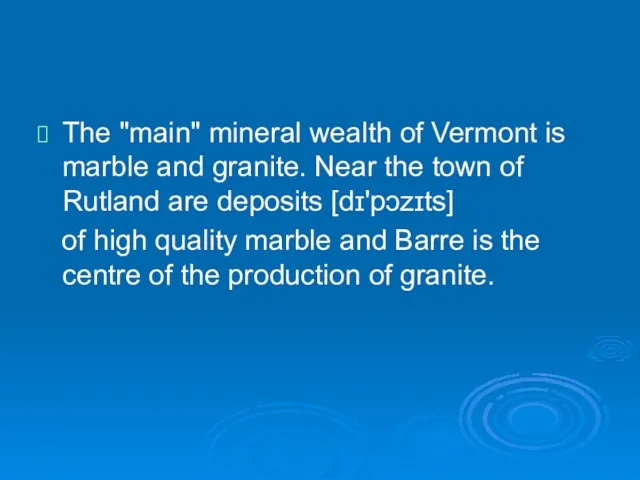 The "main" mineral wealth of Vermont is marble and granite. Near the