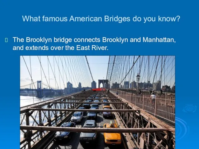 What famous American Bridges do you know? The Brooklyn bridge connects Brooklyn