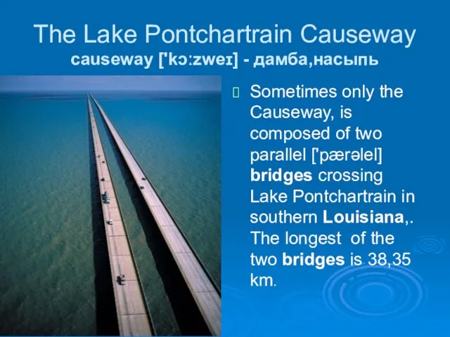 The Lake Pontchartrain Causeway causeway ['kɔːzweɪ] - дамба,насыпь Sometimes only the Causeway,