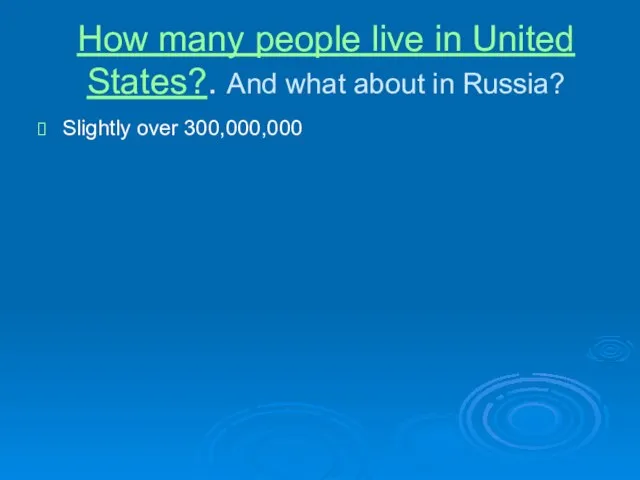 How many people live in United States?. And what about in Russia? Slightly over 300,000,000