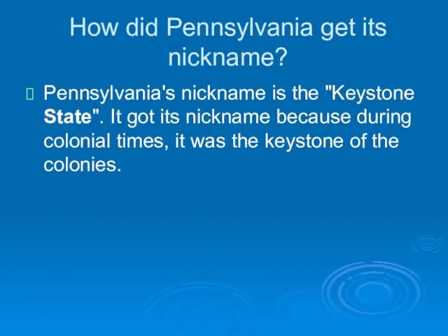 How did Pennsylvania get its nickname? Pennsylvania's nickname is the "Keystone State".