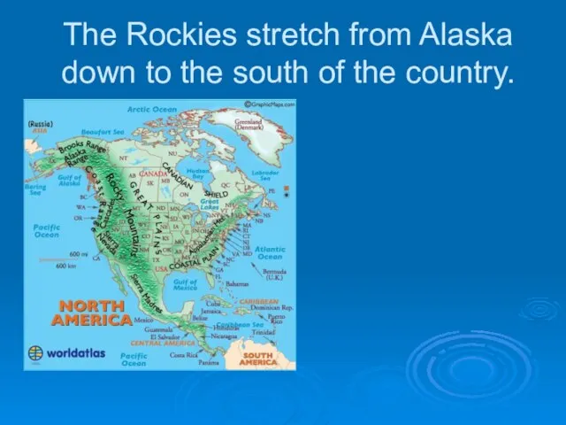 The Rockies stretch from Alaska down to the south of the country.