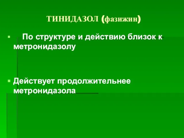 ТИНИДАЗОЛ (фазижин) По структуре и действию близок к метронидазолу Действует продолжительнее метронидазола