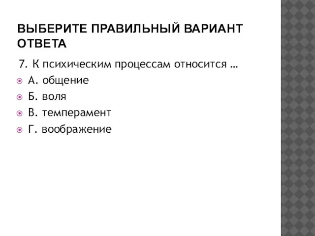 ВЫБЕРИТЕ ПРАВИЛЬНЫЙ ВАРИАНТ ОТВЕТА 7. К психическим процессам относится … А. общение