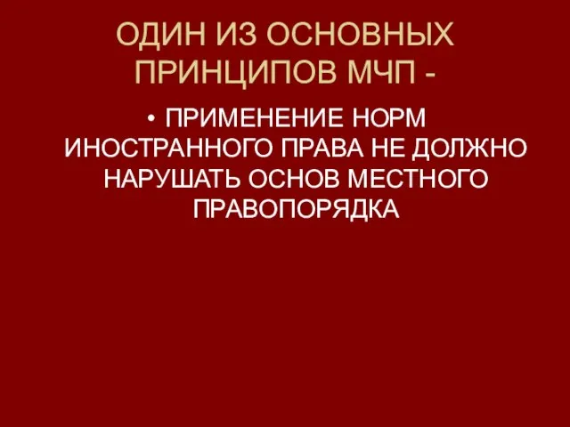 ОДИН ИЗ ОСНОВНЫХ ПРИНЦИПОВ МЧП - ПРИМЕНЕНИЕ НОРМ ИНОСТРАННОГО ПРАВА НЕ ДОЛЖНО НАРУШАТЬ ОСНОВ МЕСТНОГО ПРАВОПОРЯДКА