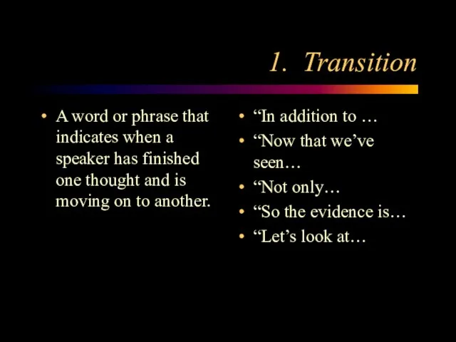 1. Transition A word or phrase that indicates when a speaker has