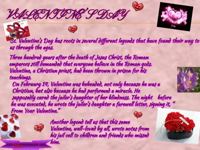 VALENTINE’S DAY St. Valentine’s Day has roots in several different legends that