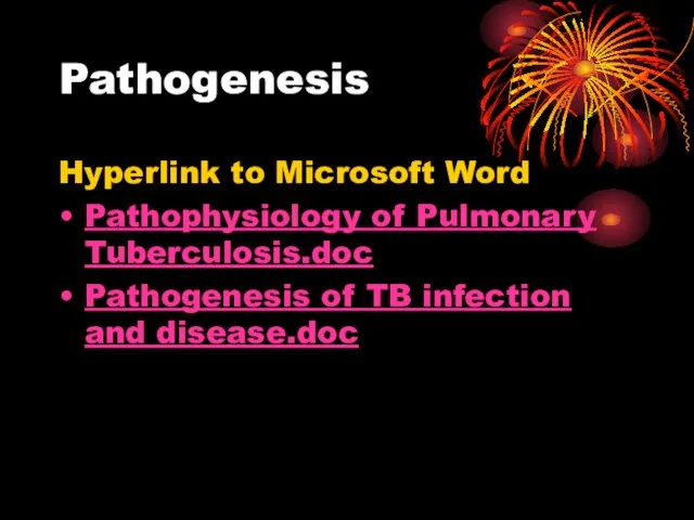 Pathogenesis Hyperlink to Microsoft Word Pathophysiology of Pulmonary Tuberculosis.doc Pathogenesis of TB infection and disease.doc