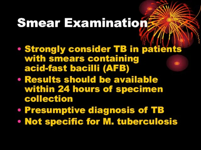 Smear Examination Strongly consider TB in patients with smears containing acid-fast bacilli