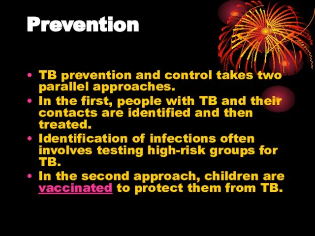Prevention TB prevention and control takes two parallel approaches. In the first,