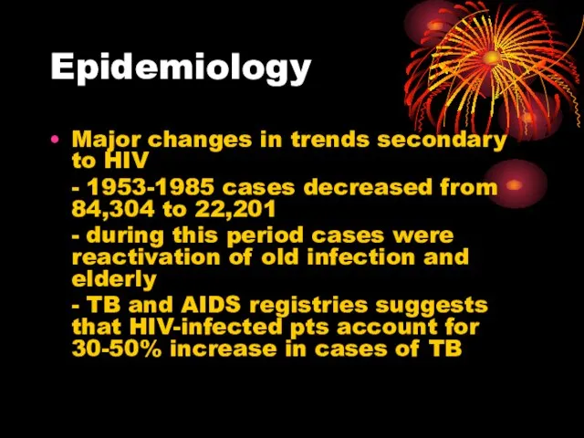 Epidemiology Major changes in trends secondary to HIV - 1953-1985 cases decreased