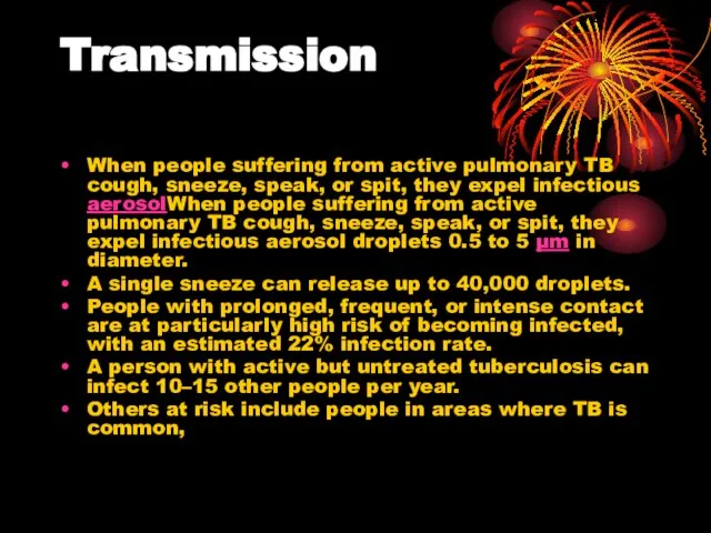 Transmission When people suffering from active pulmonary TB cough, sneeze, speak, or