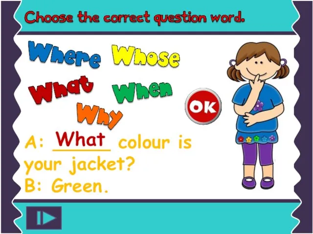 A: _____ colour is your jacket? B: Green. What