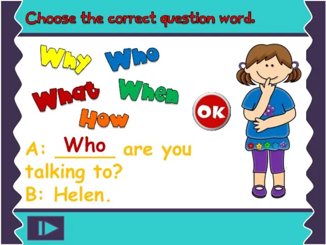 A: _____ are you talking to? B: Helen. Who