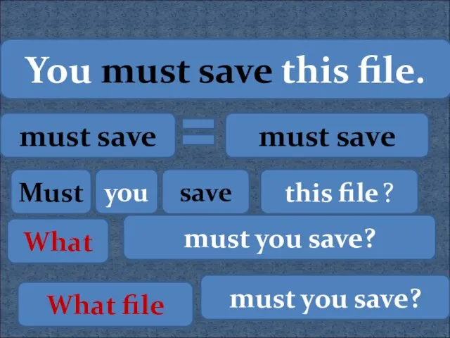 You must save this file. must save must save Must you save