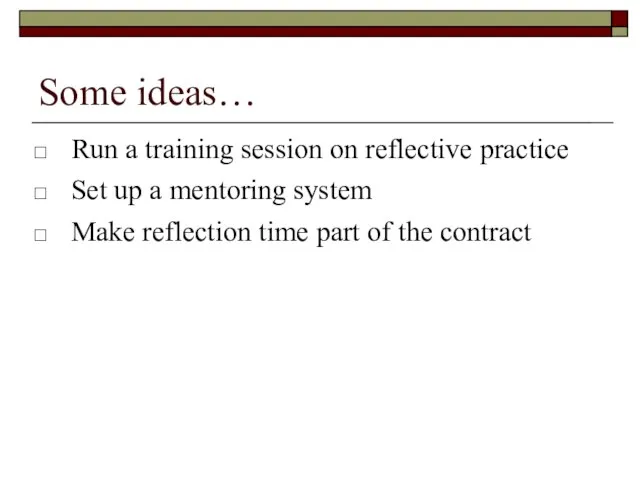 Some ideas… Run a training session on reflective practice Set up a