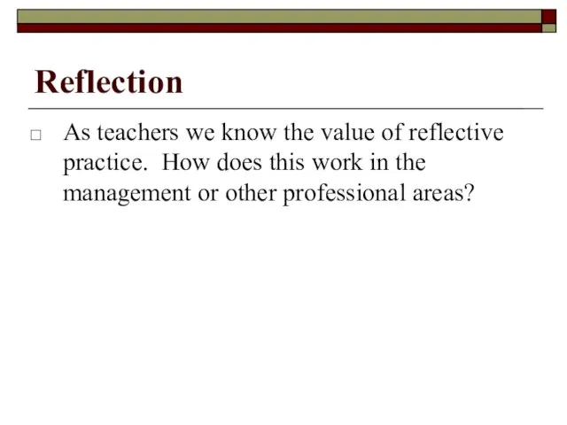 Reflection As teachers we know the value of reflective practice. How does