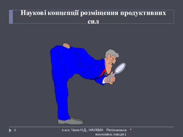 Наукові концепції розміщення продуктивних сил * к.е.н. Чала Н.Д., НАУКМА Регіональна економіка: лекція 1