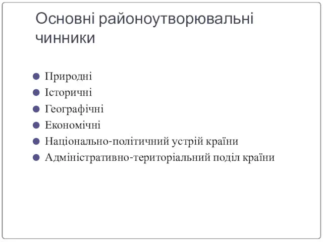 Основні районоутворювальні чинники Природні Історичні Географічні Економічні Національно-політичний устрій країни Адміністративно-територіальний поділ країни