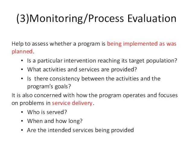 (3)Monitoring/Process Evaluation Help to assess whether a program is being implemented as