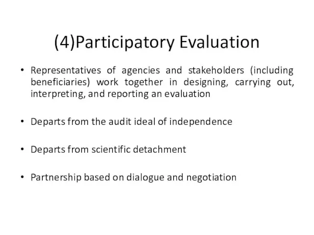 (4)Participatory Evaluation Representatives of agencies and stakeholders (including beneficiaries) work together in