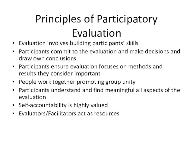 Principles of Participatory Evaluation Evaluation involves building participants’ skills Participants commit to