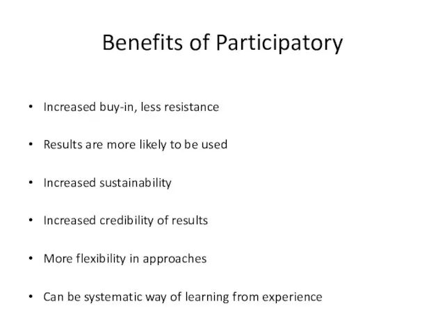 Benefits of Participatory Increased buy-in, less resistance Results are more likely to