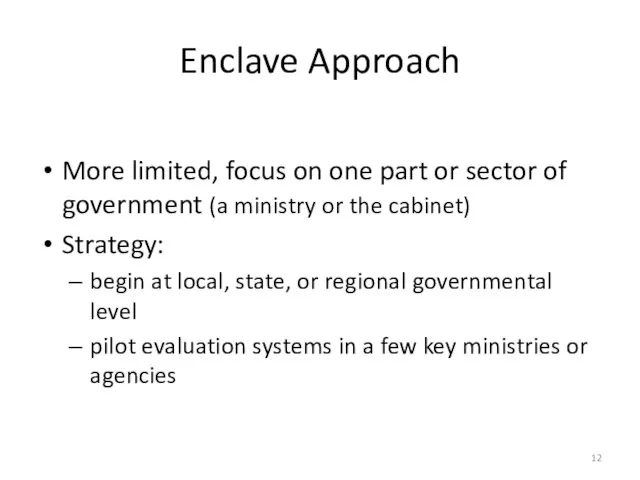 Enclave Approach More limited, focus on one part or sector of government