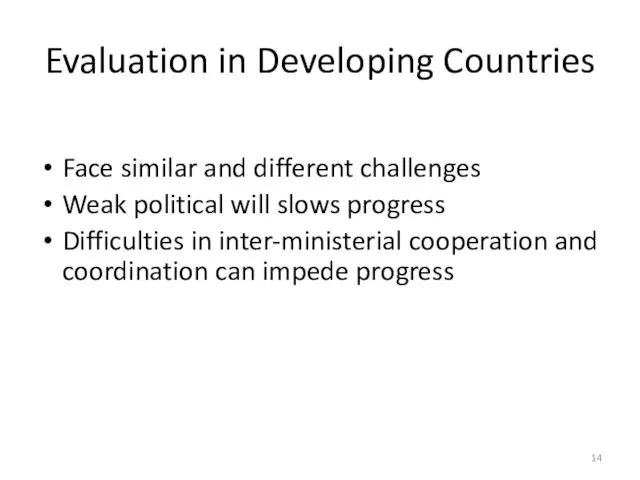 Evaluation in Developing Countries Face similar and different challenges Weak political will