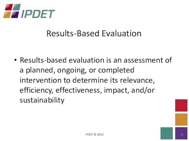 Results-Based Evaluation IPDET © 2012 Results-based evaluation is an assessment of a