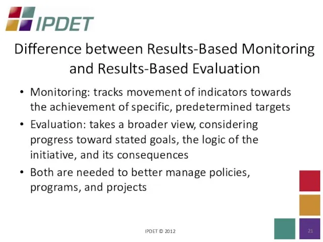 Difference between Results-Based Monitoring and Results-Based Evaluation IPDET © 2012 Monitoring: tracks