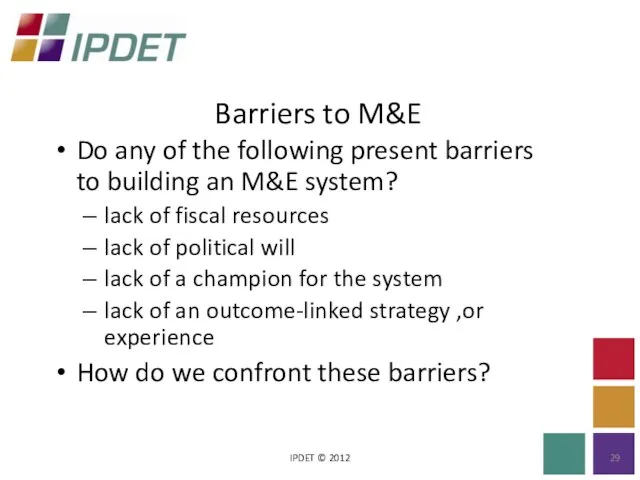 Barriers to M&E IPDET © 2012 Do any of the following present