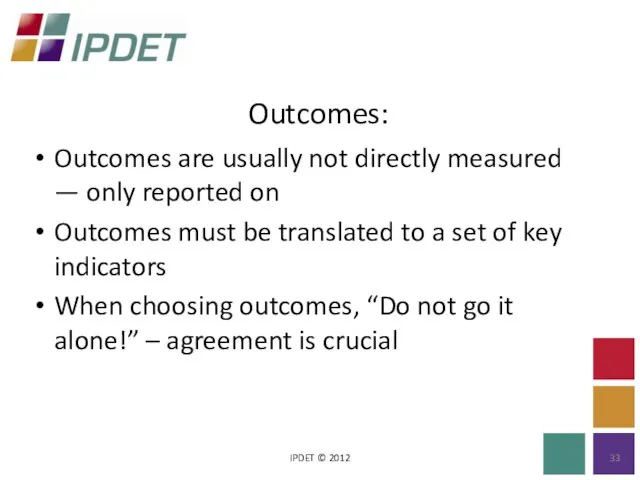 Outcomes: IPDET © 2012 Outcomes are usually not directly measured — only