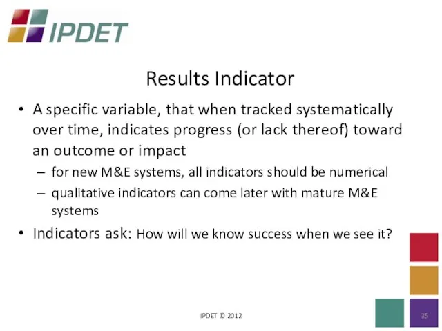 Results Indicator IPDET © 2012 A specific variable, that when tracked systematically