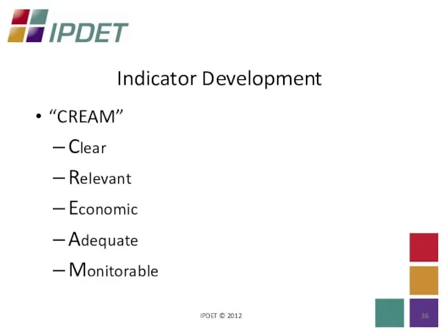 Indicator Development IPDET © 2012 “CREAM” Clear Relevant Economic Adequate Monitorable