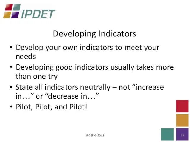 Developing Indicators IPDET © 2012 Develop your own indicators to meet your