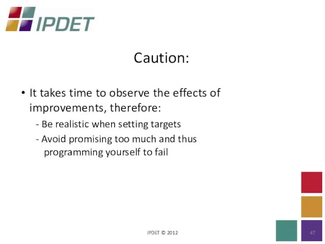 Caution: IPDET © 2012 It takes time to observe the effects of