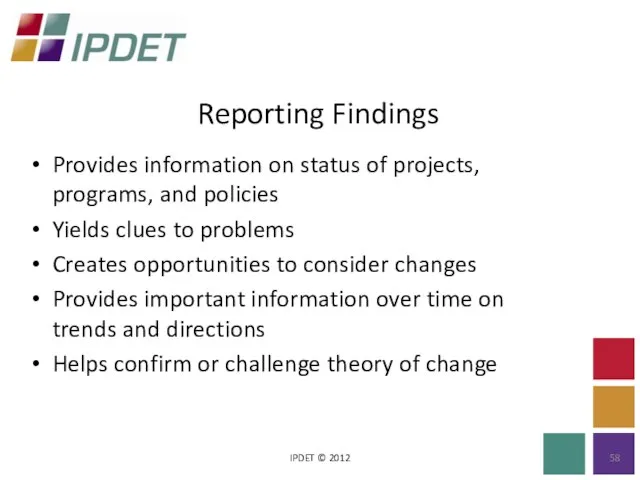 Reporting Findings IPDET © 2012 Provides information on status of projects, programs,