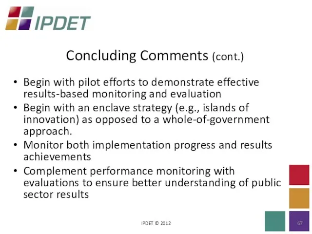 Concluding Comments (cont.) IPDET © 2012 Begin with pilot efforts to demonstrate