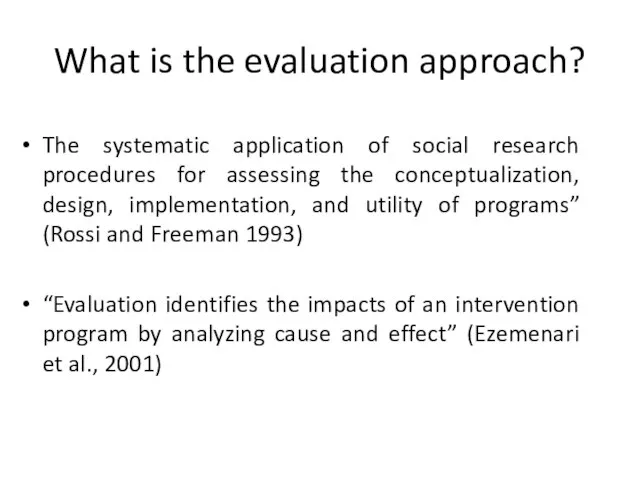 What is the evaluation approach? The systematic application of social research procedures