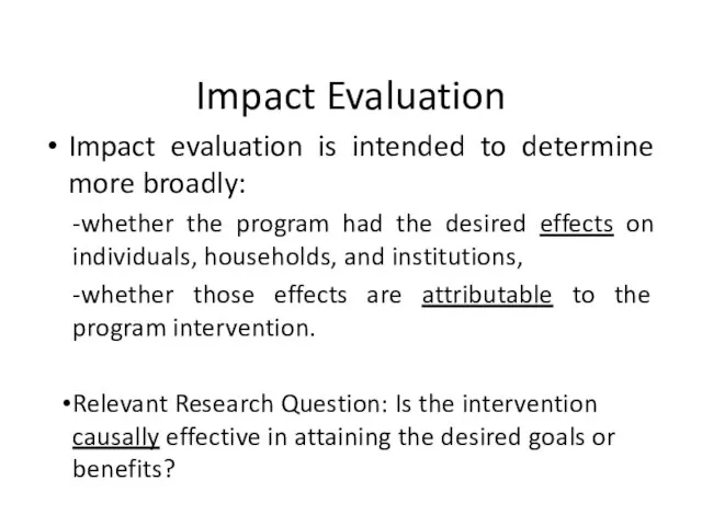 Impact Evaluation Impact evaluation is intended to determine more broadly: -whether the