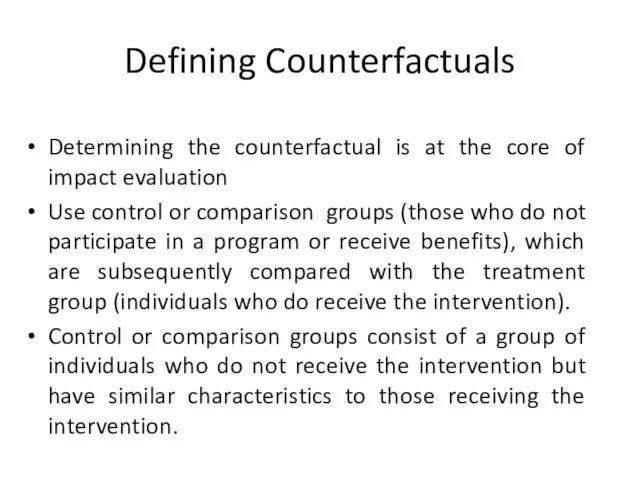 Defining Counterfactuals Determining the counterfactual is at the core of impact evaluation