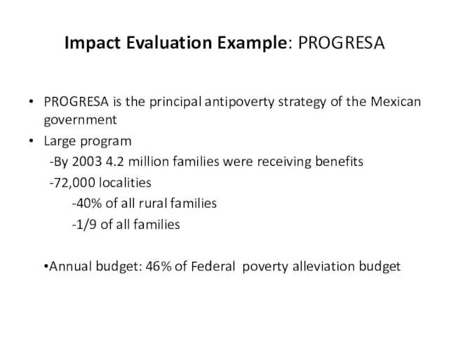 Impact Evaluation Example: PROGRESA PROGRESA is the principal antipoverty strategy of the