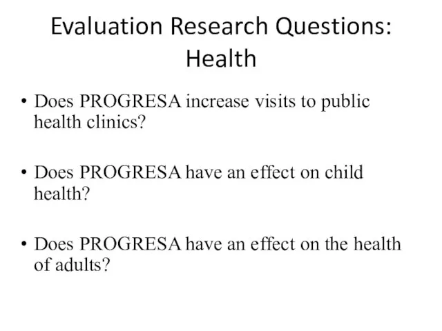 Evaluation Research Questions: Health Does PROGRESA increase visits to public health clinics?