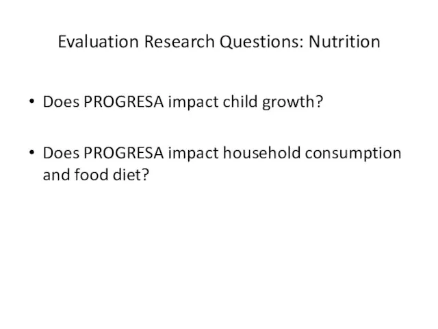 Evaluation Research Questions: Nutrition Does PROGRESA impact child growth? Does PROGRESA impact